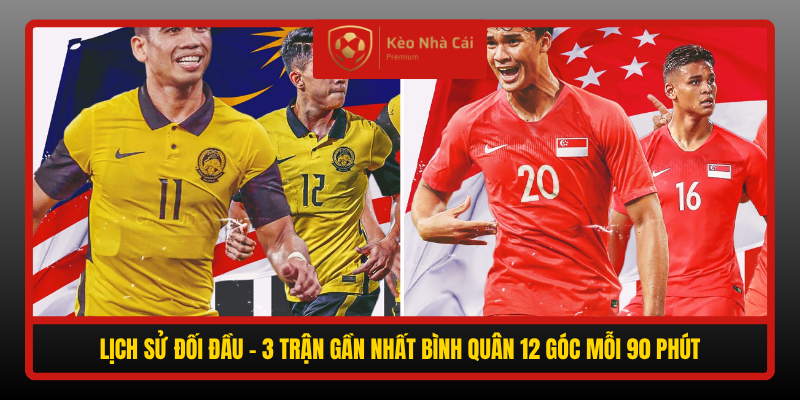 Soi Kèo Phạt Góc Malaysia vs Singapore, 18h30 Ngày 1/10 - FIFA ASEAN Cup 2026 2 Lich Su Doi Dau 3 Tran Gan Nhat Binh Quan 12 Goc Moi 90 Phut