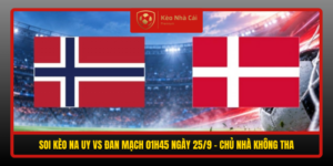 Soi Keo Na Uy Vs Dan Mach 01H45 Ngay 25 9 Chu Nha Khong Tha