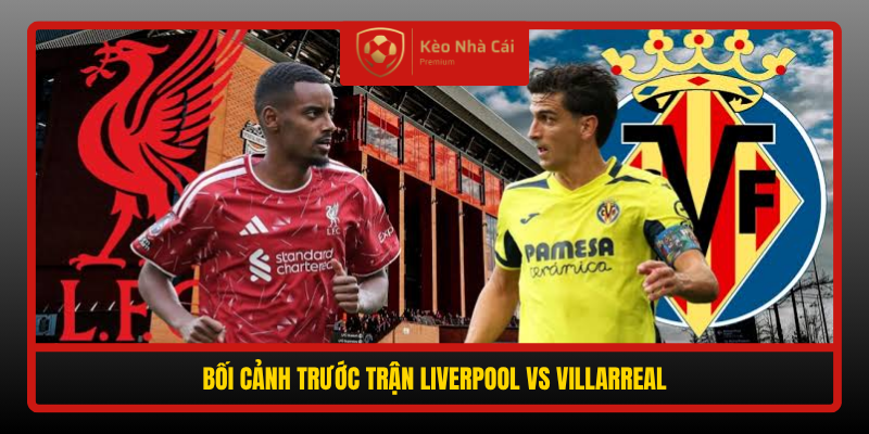 Nhận Định Liverpool vs Villarreal 02h00 21/10: The Kop Thắng Đậm? 1 Boi Canh Truoc Tran Liverpool Vs Villarreal