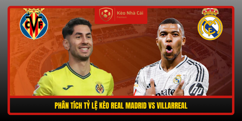 Phan Tich Ty Le Keo Real Madrid Vs Villarreal