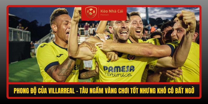 Phong Do Cua Villarreal Tau Ngam Vang Choi Tot Nhung Kho Co Bat Ngo