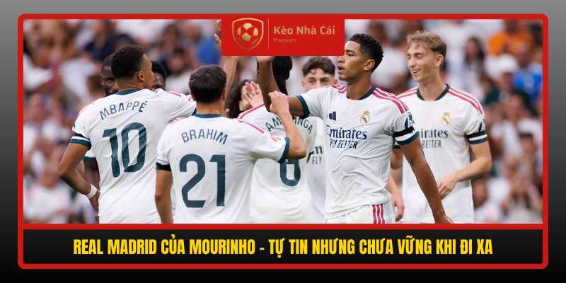 Nhận định Barcelona vs Real Madrid - Camp Nou chờ Siêu kinh điển 3 Real Madrid Cua Mourinho Tu Tin Nhung Chua Vung Khi Di Xa