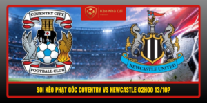 Soi Keo Phat Goc Coventry Vs Newcastle 02H00 13 10 Chim Ac La Ap Dao