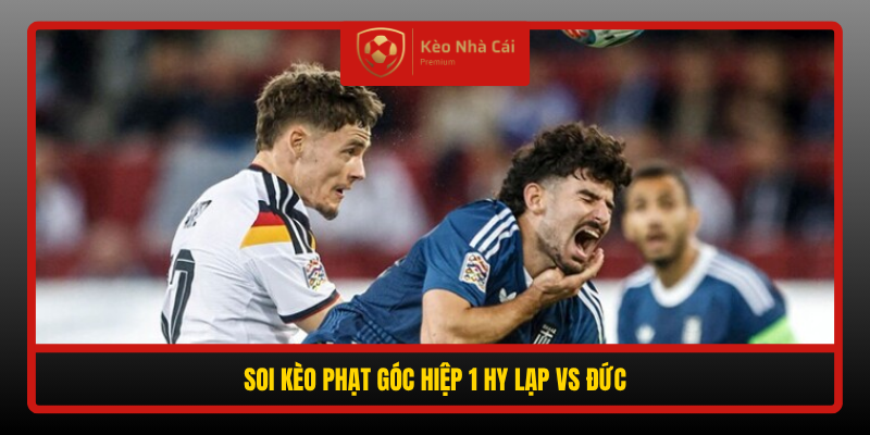 Soi Keo Phat Goc Hiep 1 Hy Lap Vs Duc