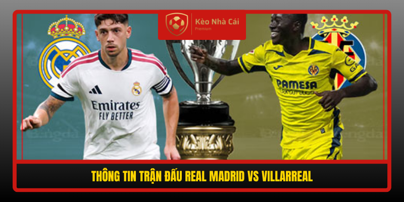 Thong Tin Tran Dau Real Madrid Vs Villarreal